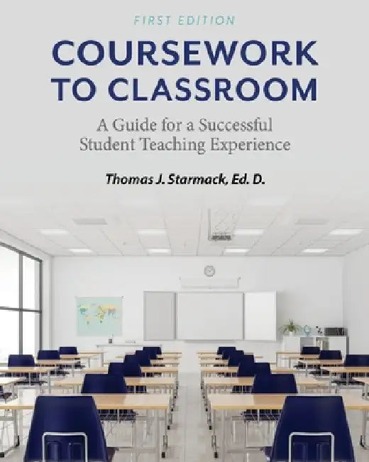 Coursework to Classroom: A Guide for a Successful Student Teaching Experience by Thomas J. Starmack