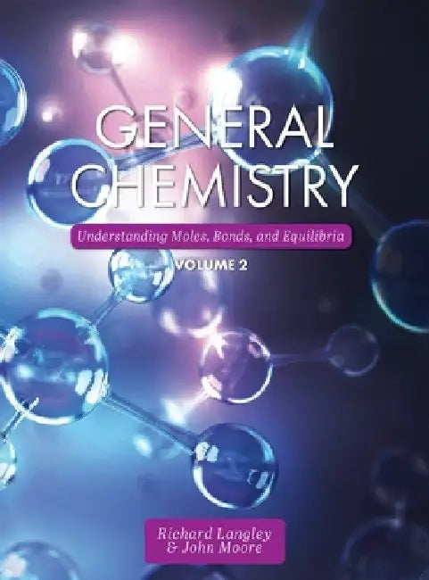 General Chemistry: Understanding Moles, Bonds, and Equilibria, Volume 2 by Richard Langley