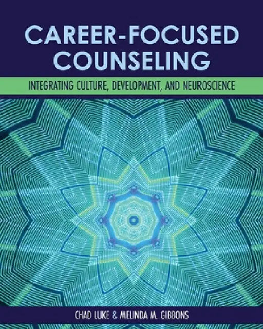 Career-Focused Counseling: Integrating Culture, Development, and Neuroscience by Chad Luke