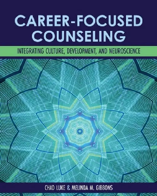 Career-Focused Counseling: Integrating Culture, Development, and Neuroscience by Chad Luke