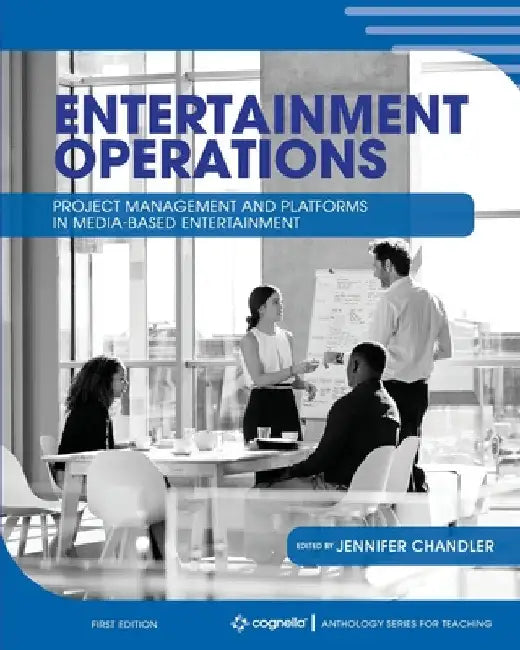 Entertainment Operations: Project Management and Platforms in Media-Based Entertainment by Jennifer Chandler