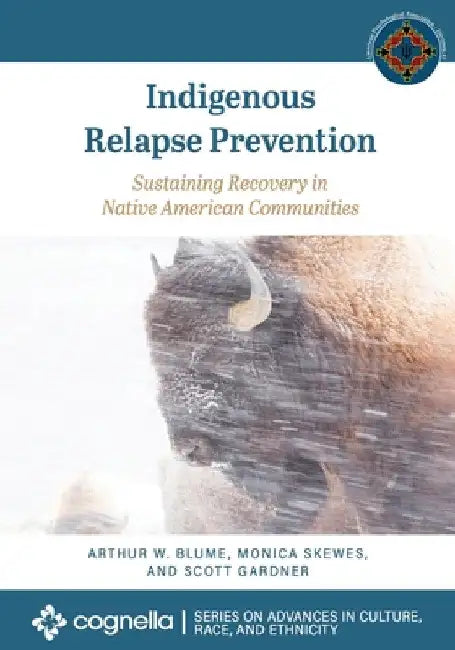 Indigenous Relapse Prevention: Sustaining Recovery in Native American Communities by Arthur W. Blume