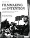 Filmmaking with Intention: A Comprehensive Guide to Creating Engaging Motion Pictures by Craig Erpelding