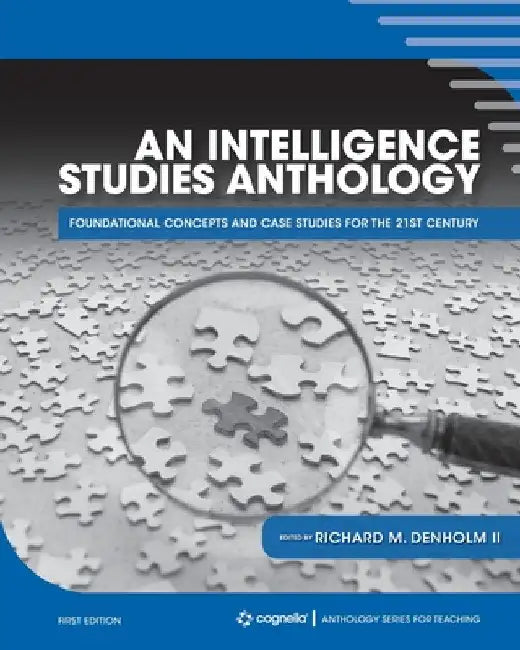 An Intelligence Studies Anthology: Foundational Concepts and Case Studies for the 21st Century by II Denholm Richard M.