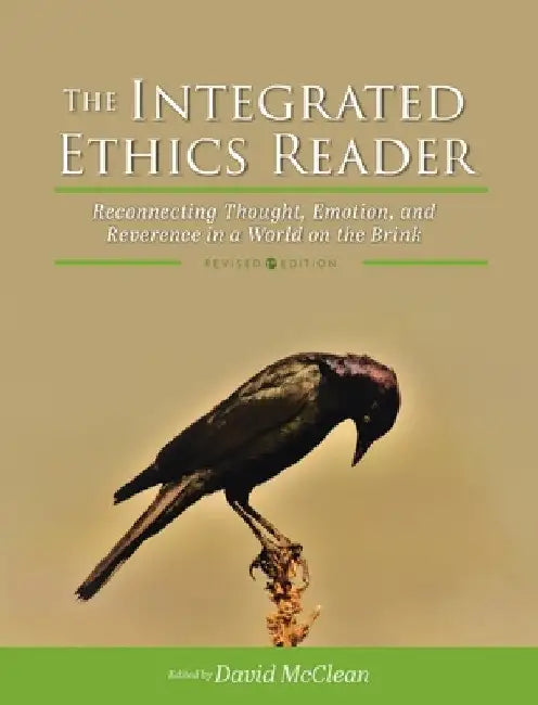Integrated Ethics Reader: Reconnecting Thought, Emotion, and Reverence in a World on the Brink by David McClean