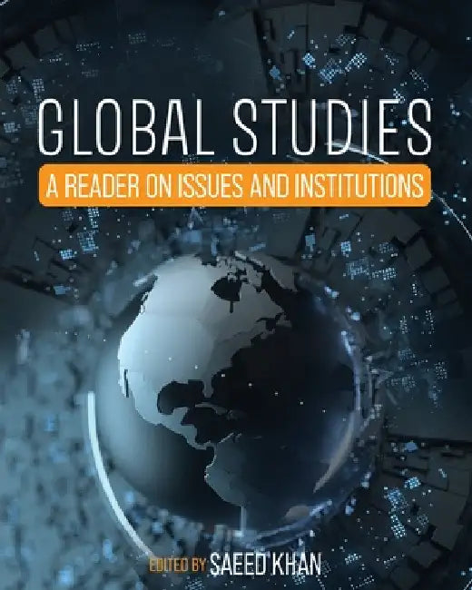 Global Studies: A Reader on Issues and Institutions by Saeed Khan