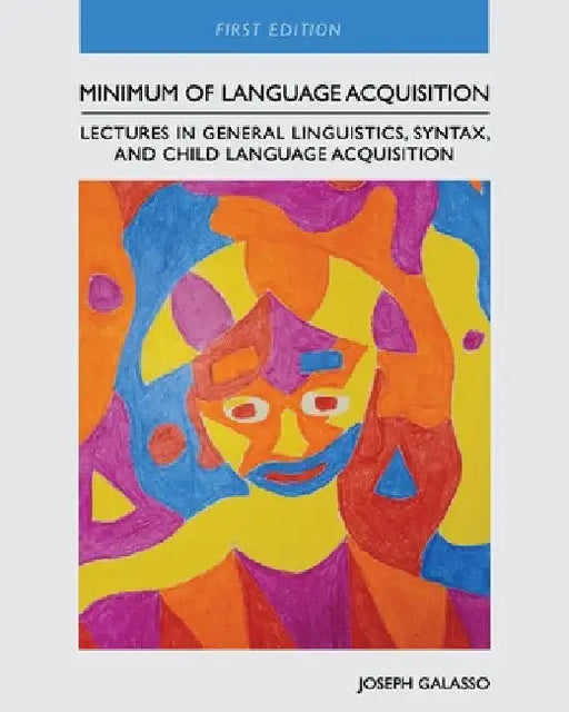 Minimum of Language Acquisition: Lectures in General Linguistics, Syntax, and Child Language Acquisition by Joseph Galasso