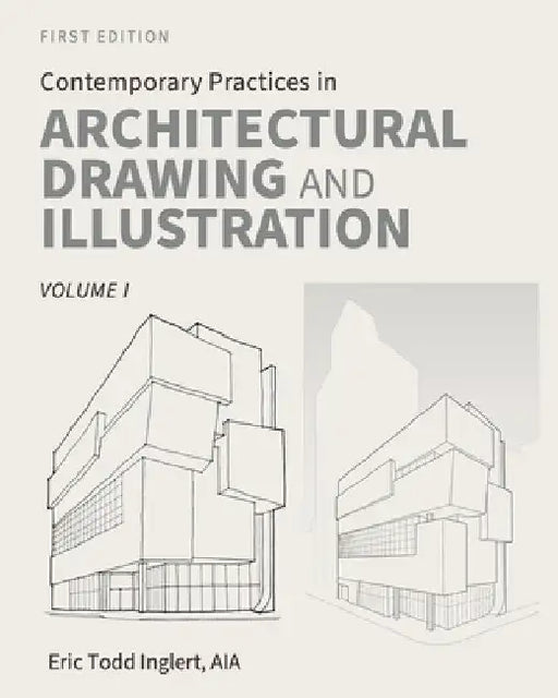 Contemporary Practices in Architectural Drawing and Illustration: Volume I by Eric Todd Inglert