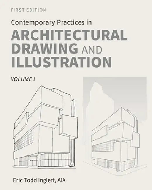 Contemporary Practices in Architectural Drawing and Illustration: Volume I by Eric Todd Inglert