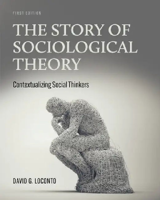 The Story of Sociological Theory: Contextualizing Social Thinkers by David G. Loconto