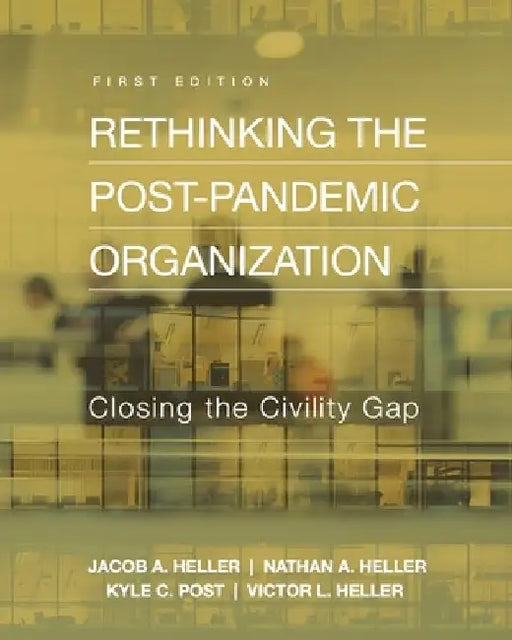 Rethinking the Post-Pandemic Organization: Closing the Civility Gap by Victor L. Heller