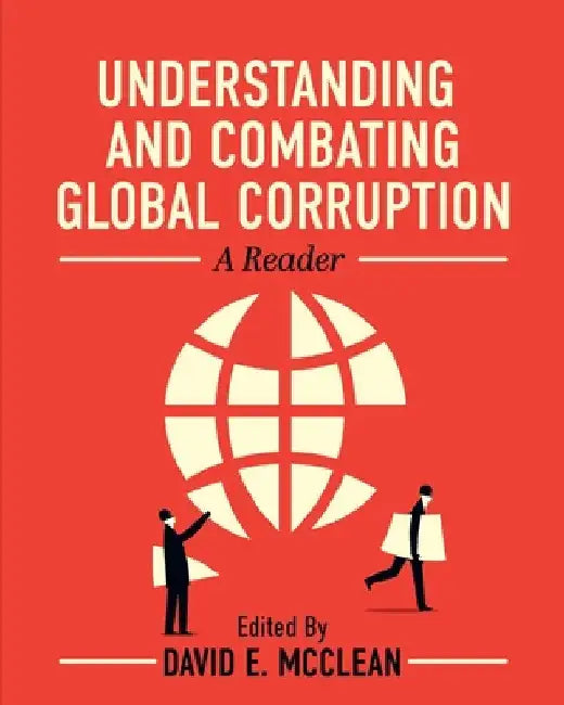 Understanding and Combating Global Corruption: A Reader by David E. McClean
