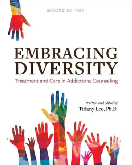 Embracing Diversity: Treatment and Care in Addictions Counseling by Tiffany Lee