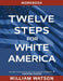 Twelve Steps for White America: Workbook by William Watson
