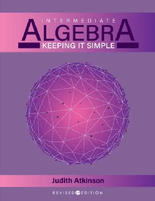 Intermediate Algebra: Keeping it Simple by Judy Atkinson