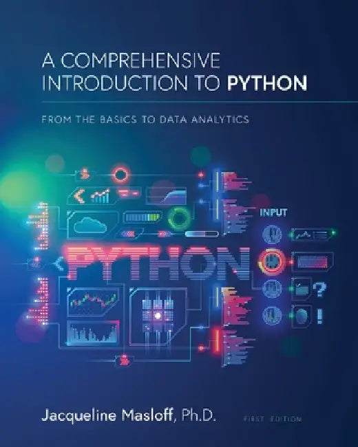 A Comprehensive Introduction to Python: From the Basics to Data Analytics: From the Basics to Data Analytics by Jackie Masloff