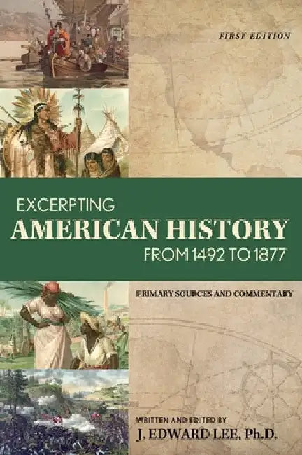 Excerpting American History from 1492 to 1877: Primary Sources and Commentary by J. Edward Lee