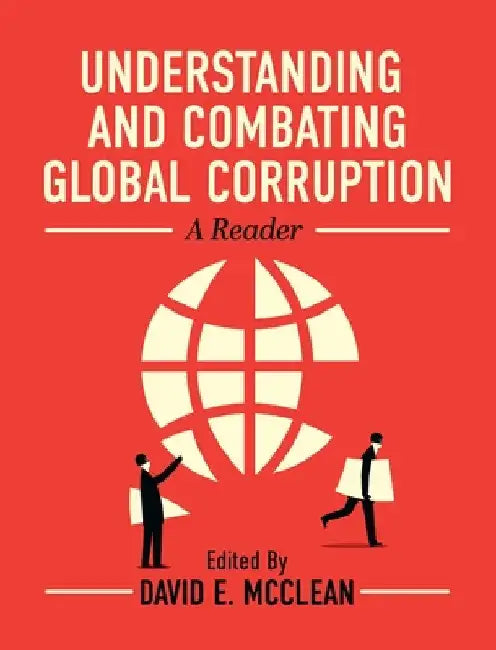 Understanding and Combating Global Corruption: A Reader by David E. McClean