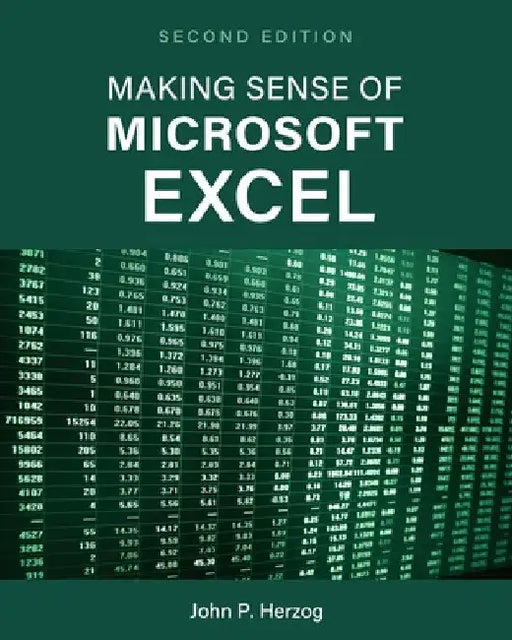 Making Sense of Microsoft Excel by John P. Herzog