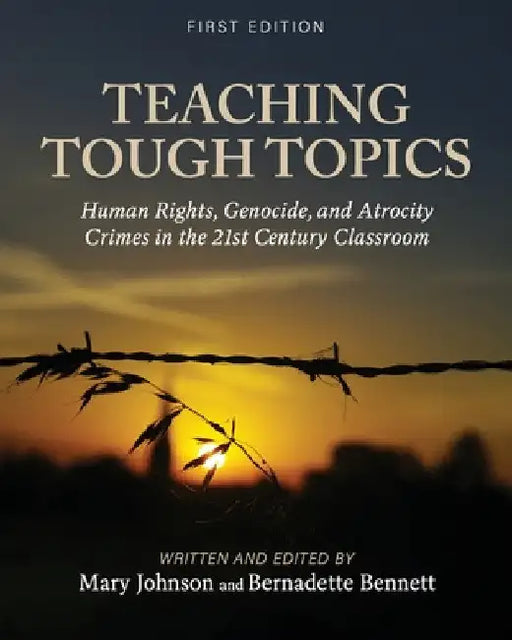 Teaching Tough Topics: Human Rights, Genocide, and Atrocity Crimes in the 21st Century Classroom by Mary Johnson