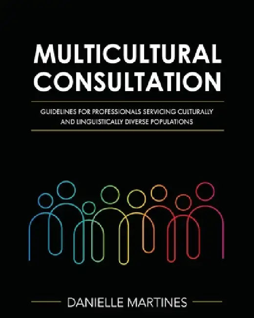 Multicultural Consultation: Guidelines for Professionals Servicing Culturally and Linguistically Diverse Populations by Danielle Martines