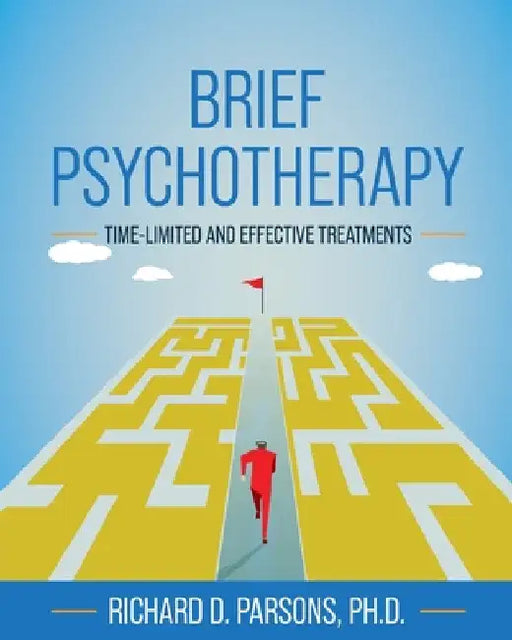Brief Psychotherapy: Time-Limited and Effective Treatments by Richard D. Parsons