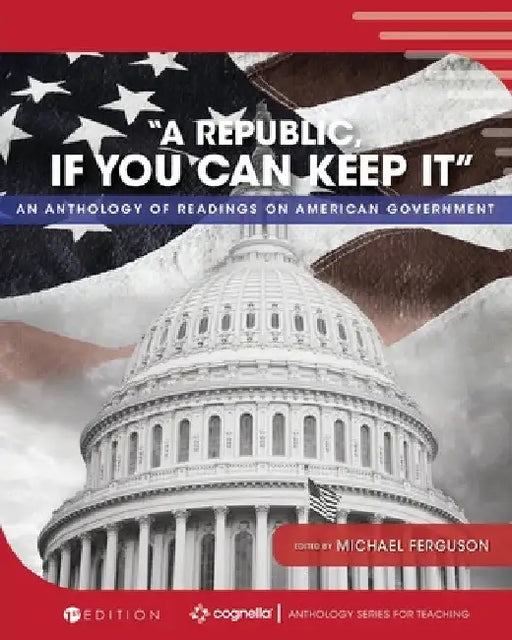"A Republic, If You Can Keep It": An Anthology of Readings on American Government by Michael Ferguson