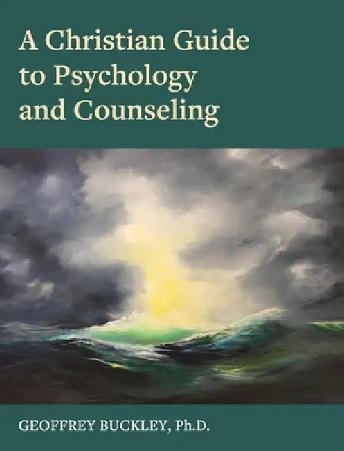 Christian Guide to Psychology and Counseling by Geoffrey Buckley