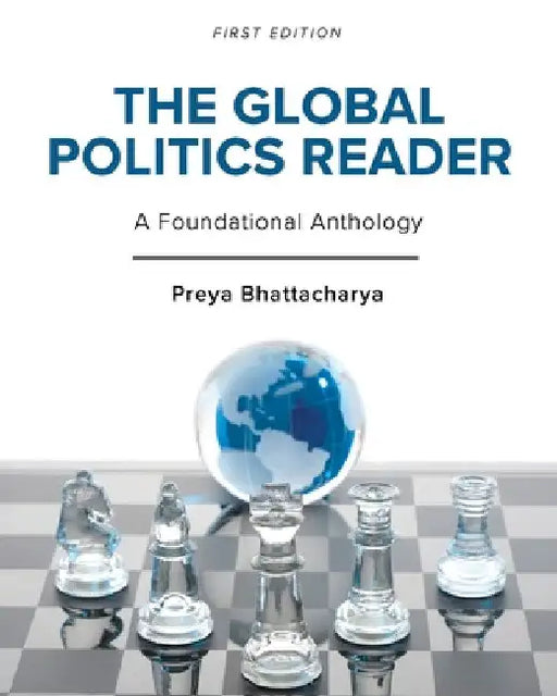 The Global Politics Reader: A Foundational Anthology by Preya Bhattacharya