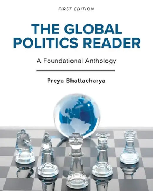The Global Politics Reader: A Foundational Anthology by Preya Bhattacharya