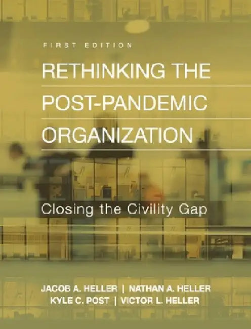 Rethinking the Post-Pandemic Organization: Closing the Civility Gap by Victor L. Heller