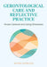 Gerontological Care and Reflective Practice: Person-Centered and Caring Dimensions by Olivia Catolico