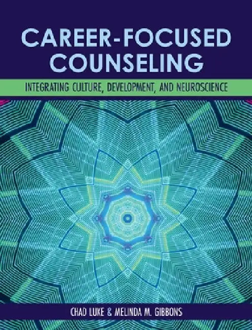 Career-Focused Counseling: Integrating Culture, Development, and Neuroscience by Chad Luke