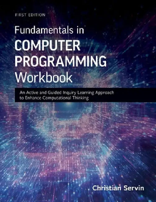 Fundamentals in Computer Programming Workbook: An Active and Guided Inquiry Learning Approach to Enhance Computational Thinking by Christian Servin