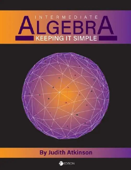 Intermediate Algebra: Keeping it Simple by Judith Atkinson