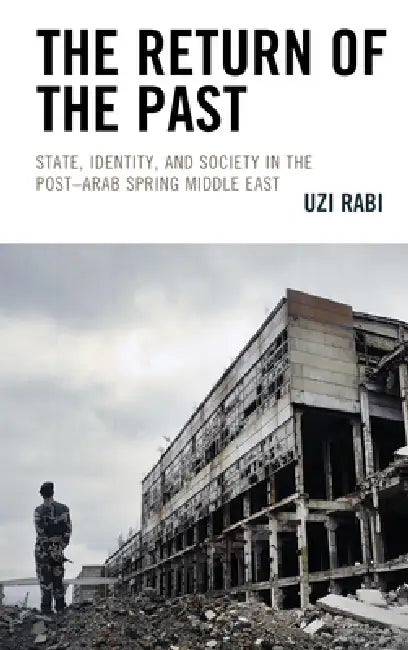 Return of the Past: State, Identity, and Society in thePost-Arab Spring Middle East by Uzi Rabi