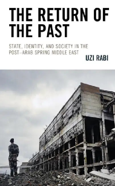 Return of the Past: State, Identity, and Society in thePost-Arab Spring Middle East by Uzi Rabi