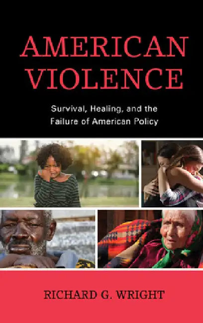 American Violence: Survival, Healing, and the Failure of American Policy by Richard G. Wright