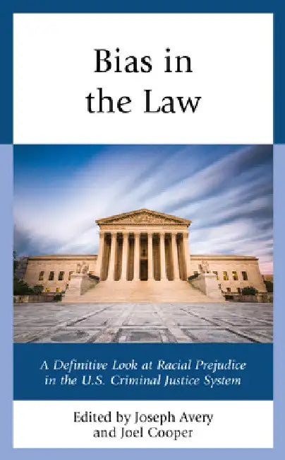 Bias in the Law: A Definitive Look at Racial Prejudice in the U.S. Criminal Justice System by Joseph Avery