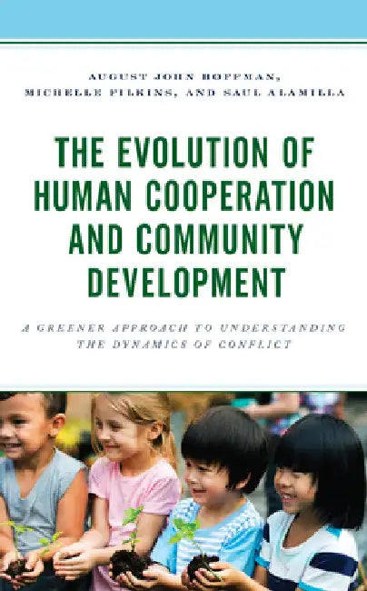 Evolution of Human Cooperation and Community Development: A Greener Approach to Understanding the Dynamics of Conflict by August John Hoffman