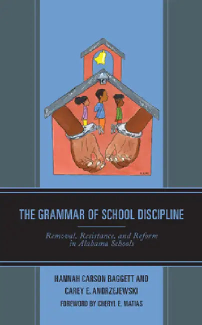 Grammar of School Discipline: Removal, Resistance, and Reform in Alabama Schools by Hannah Carson Baggett