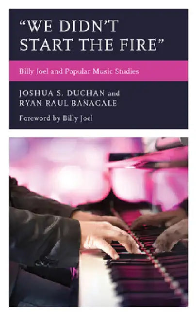 "We Didn't Start the Fire": Billy Joel and Popular Music Studies by Joshua S. Duchan