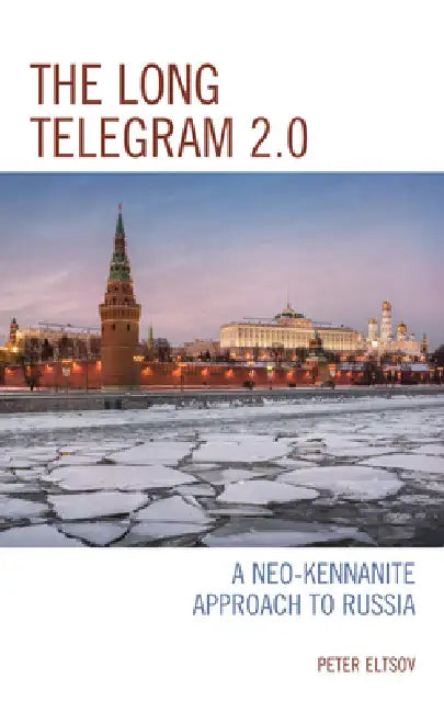 Long Telegram 2.0: A Neo-Kennanite Approach to Russia by Peter Eltsov
