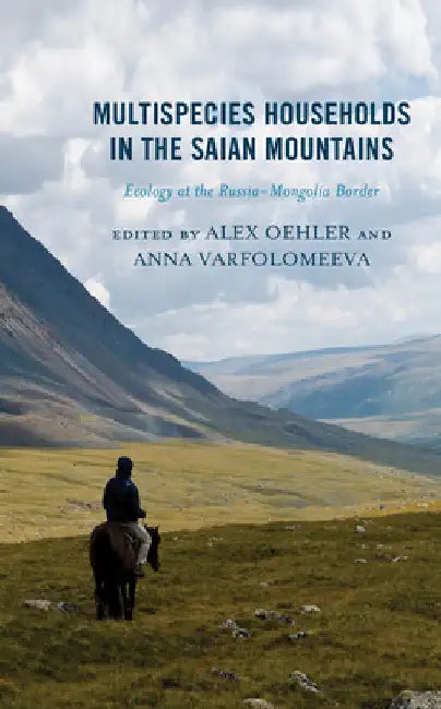 Multispecies Households in the Saian Mountains: Ecology at the Russia-Mongolia Border by Alex Oehler