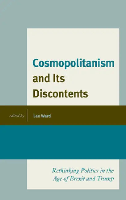 Cosmopolitanism and Its Discontents: Rethinking Politics in the Age of Brexit and Trump by Lee Ward, Nicholas Aroney, Jeffrey Church