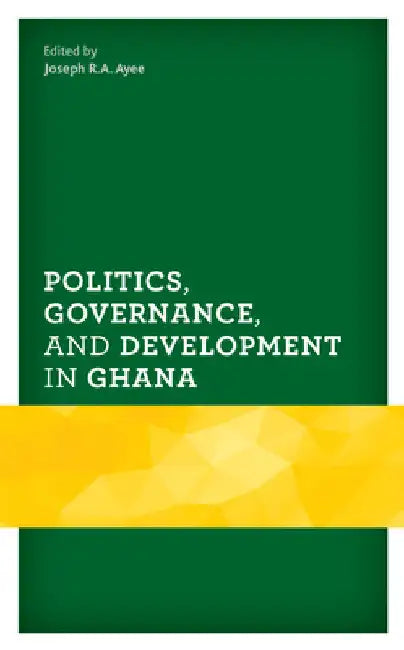Politics, Governance, and Development in Ghana by Joseph R. a. Ayee