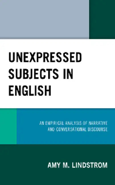 Unexpressed Subjects in English: An Empirical Analysis of Narrative and Conversational Discourse by Amy M. Lindstrom