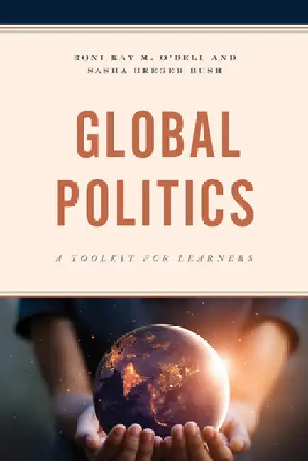 Global Politics: A Toolkit for Learners by Roni Kay M. O'Dell, Sasha Breger Bush