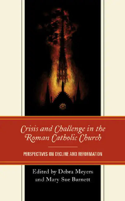 Crisis and Challenge in the Roman Catholic Church: Perspectives on Decline and Reformation by Debra Meyers