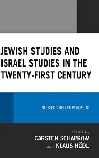 Jewish Studies and Israel Studies in the Twenty-First Century: Intersections and Prospects by Carsten Schapkow